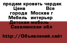 продам кровать чердак › Цена ­ 18 000 - Все города, Москва г. Мебель, интерьер » Детская мебель   . Сахалинская обл.